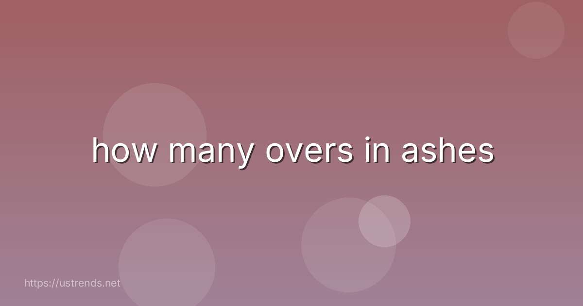 how many overs in ashes