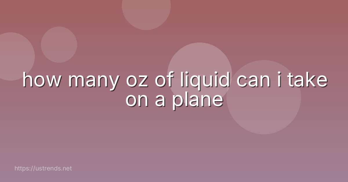 how many oz of liquid can i take on a plane