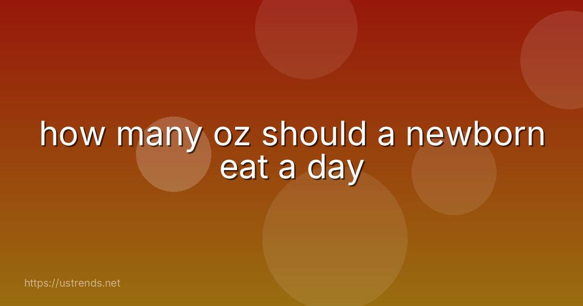 how many oz should a newborn eat a day