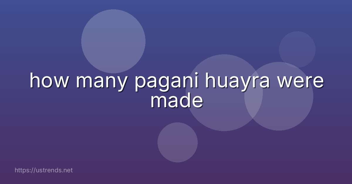 how many pagani huayra were made