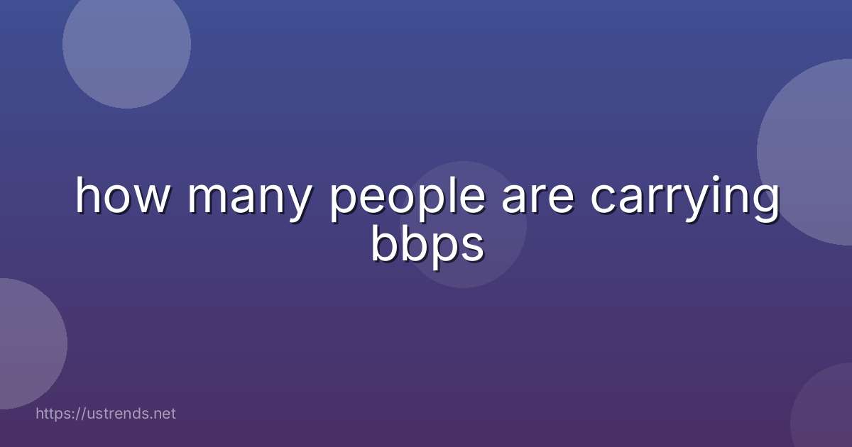 how many people are carrying bbps