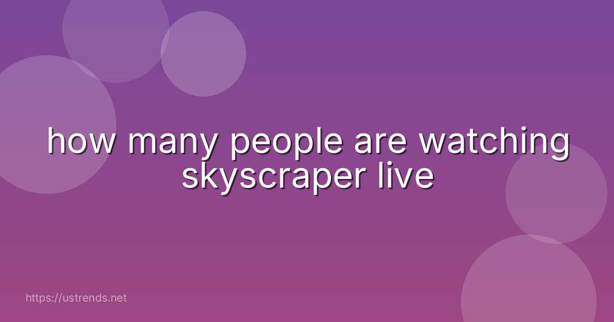 how many people are watching skyscraper live