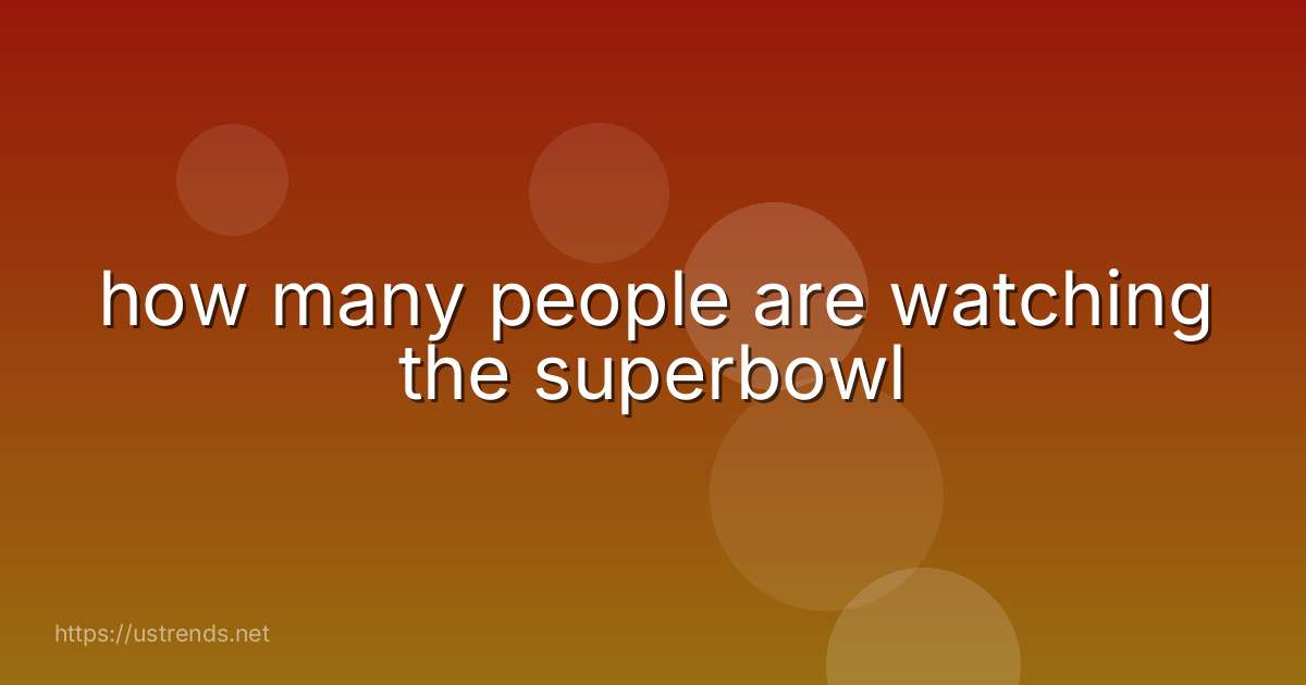 how many people are watching the superbowl