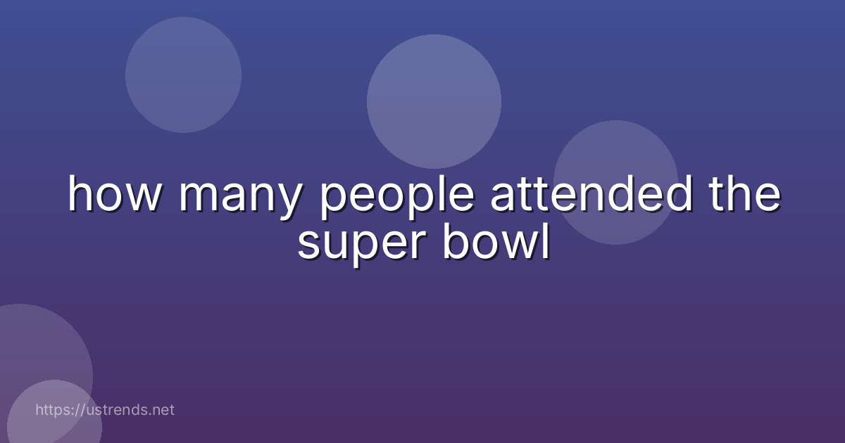 how many people attended the super bowl