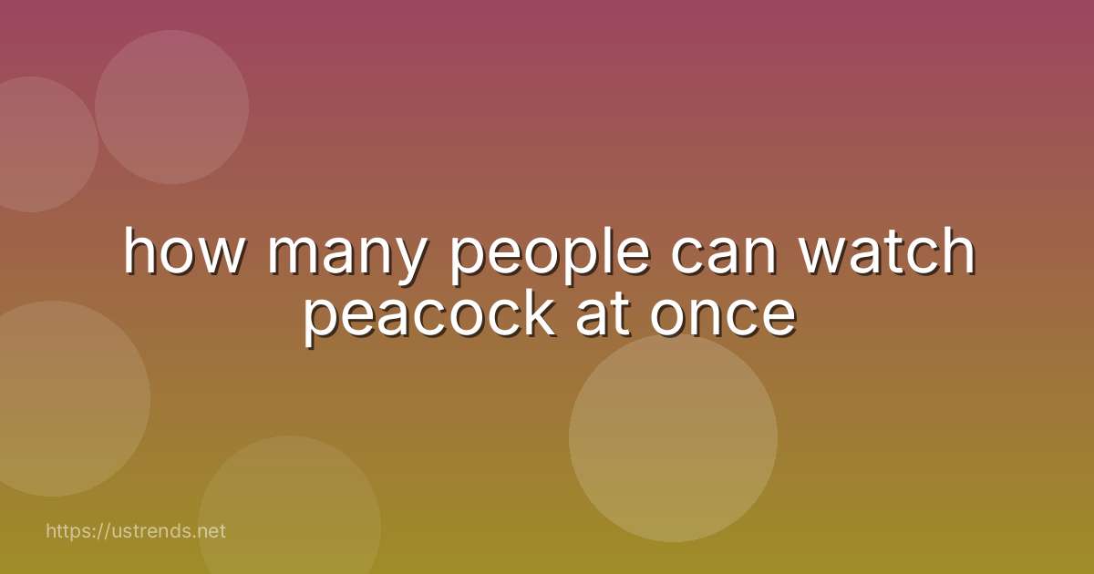 how many people can watch peacock at once