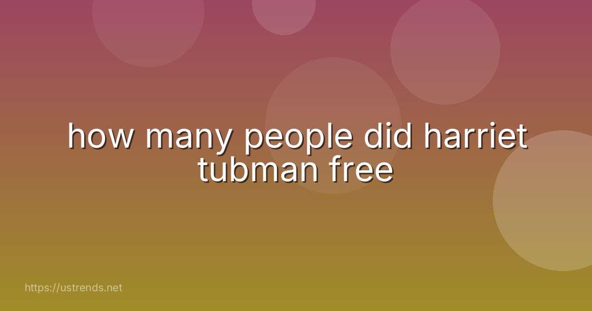 how many people did harriet tubman free