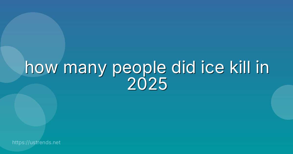 how many people did ice kill in 2025
