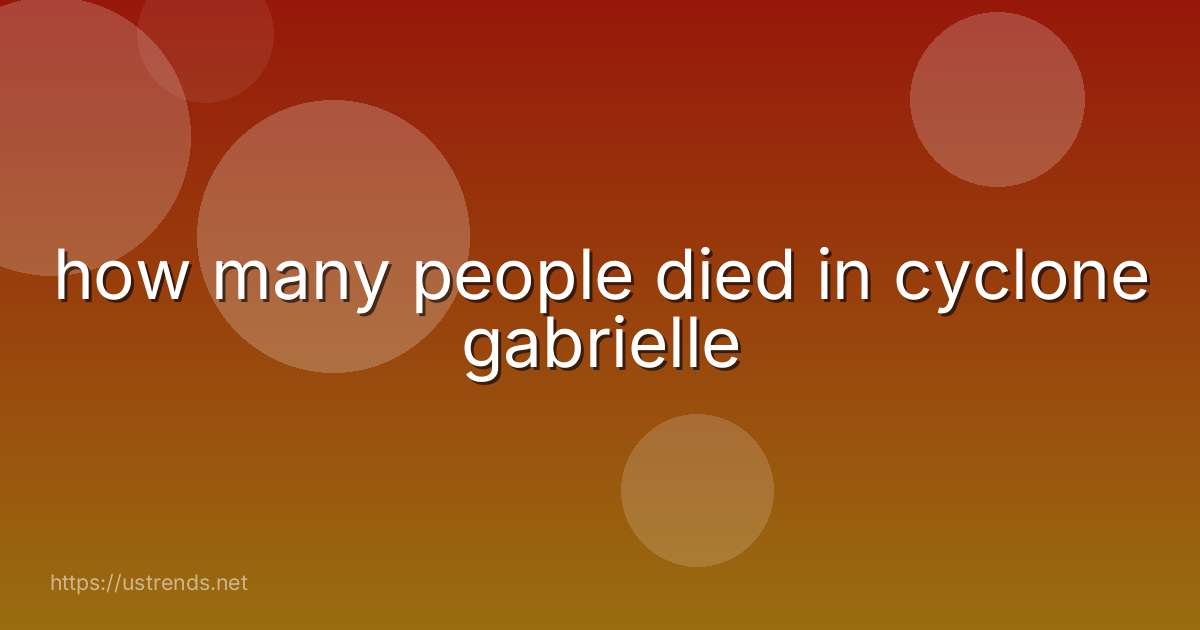 how many people died in cyclone gabrielle