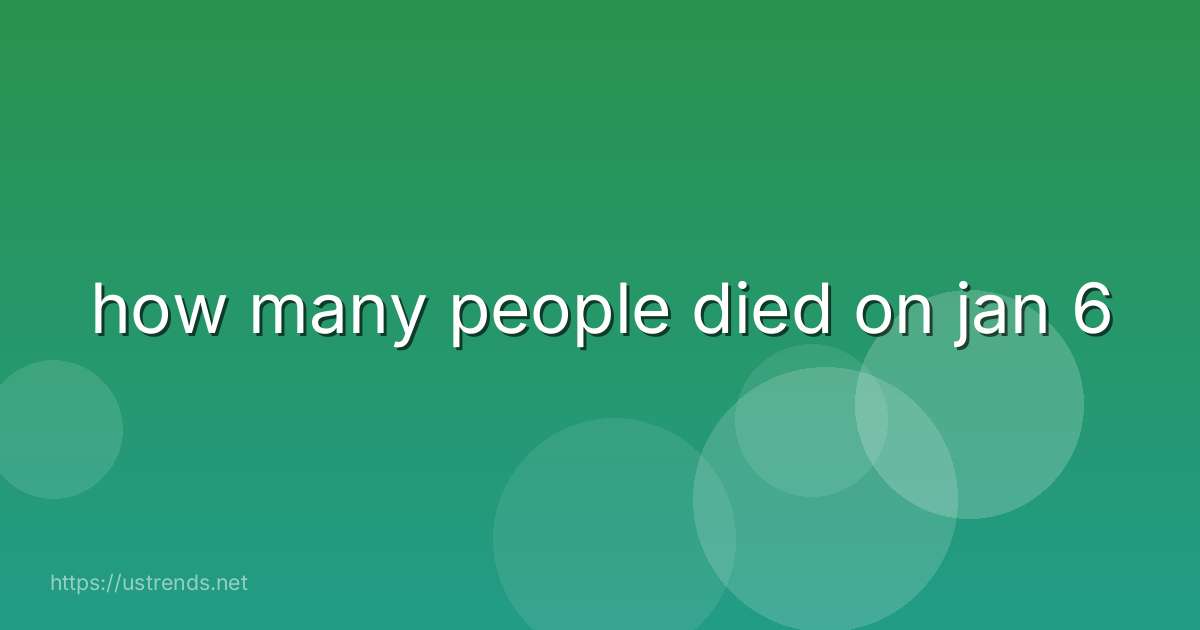 how many people died on jan 6