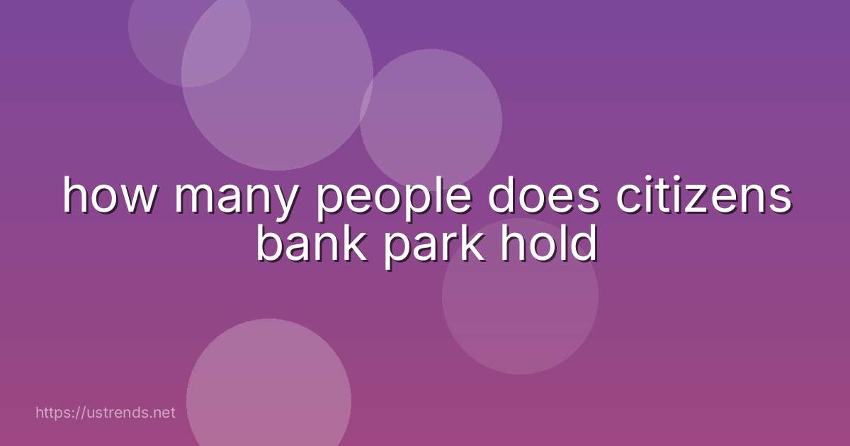 how many people does citizens bank park hold