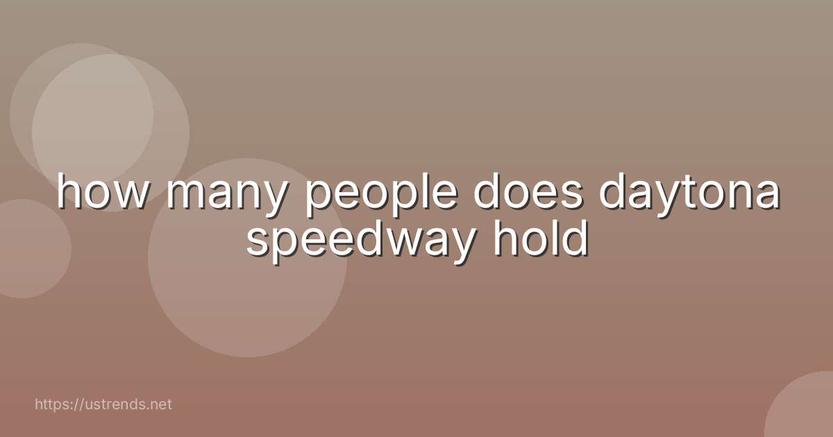 how many people does daytona speedway hold