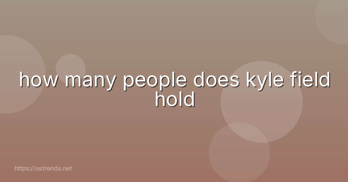 how many people does kyle field hold