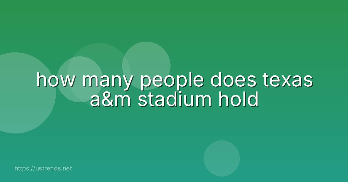 how many people does texas a&m stadium hold