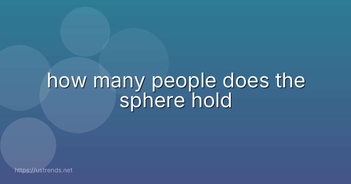 how many people does the sphere hold