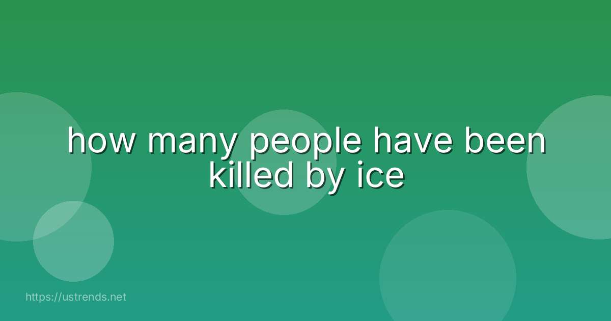 how many people have been killed by ice
