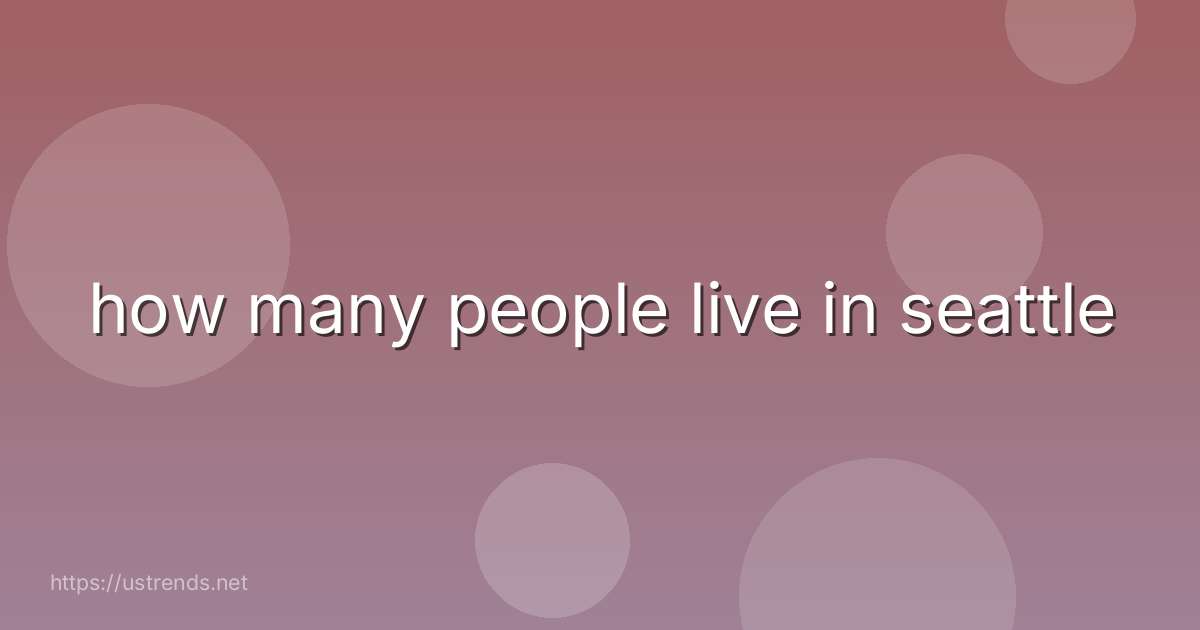how many people live in seattle