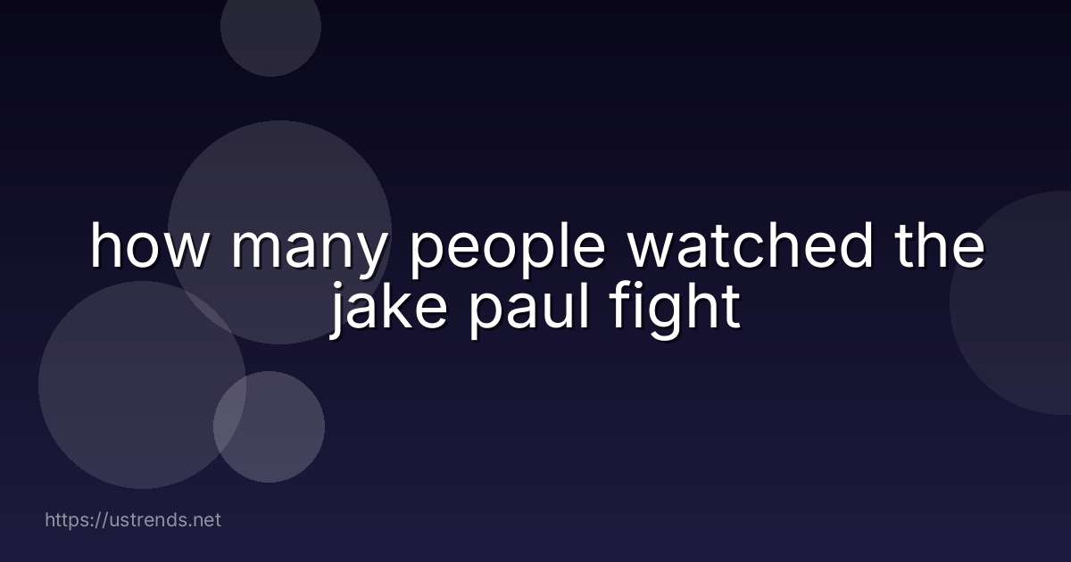 how many people watched the jake paul fight
