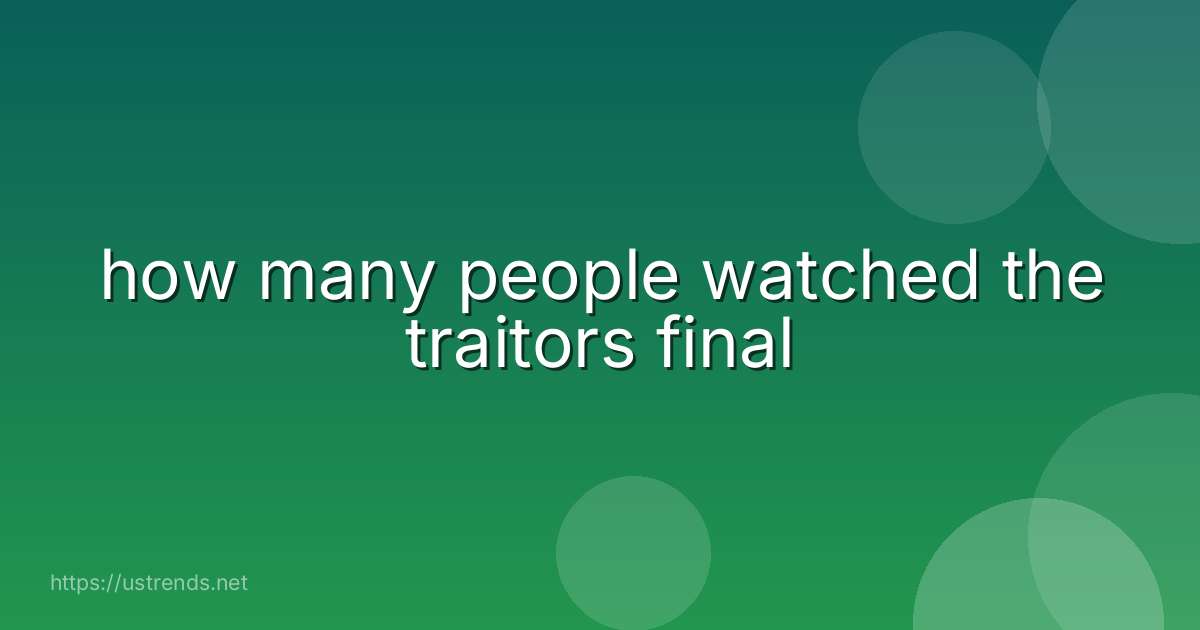 how many people watched the traitors final