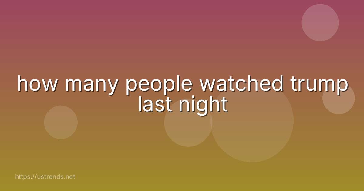 how many people watched trump last night