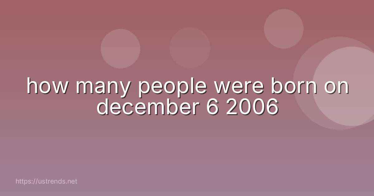 how many people were born on december 6 2006