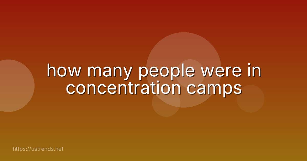 how many people were in concentration camps