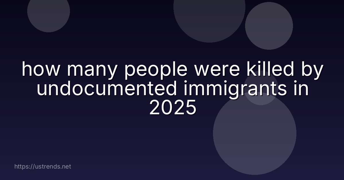 how many people were killed by undocumented immigrants in 2025