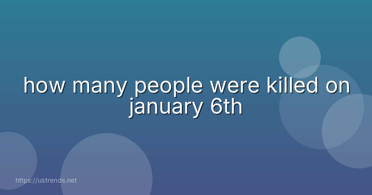 how many people were killed on january 6th
