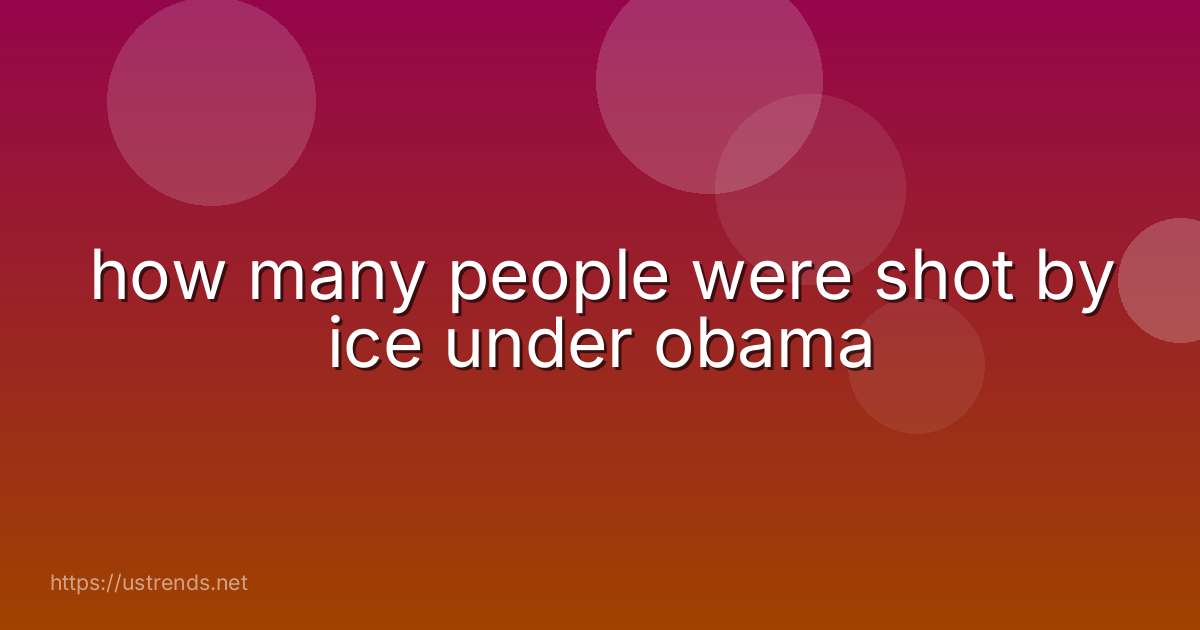 how many people were shot by ice under obama
