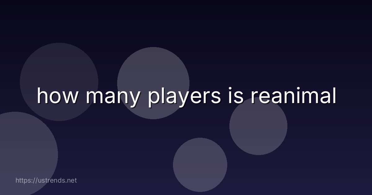 how many players is reanimal