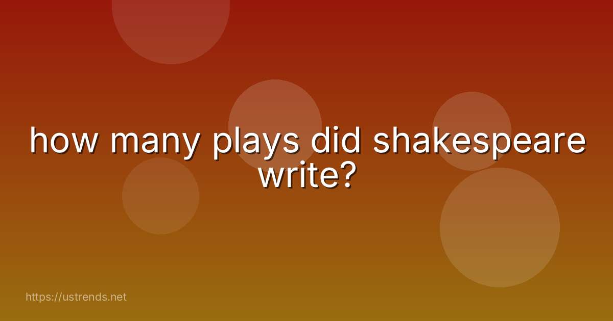 how many plays did shakespeare write?