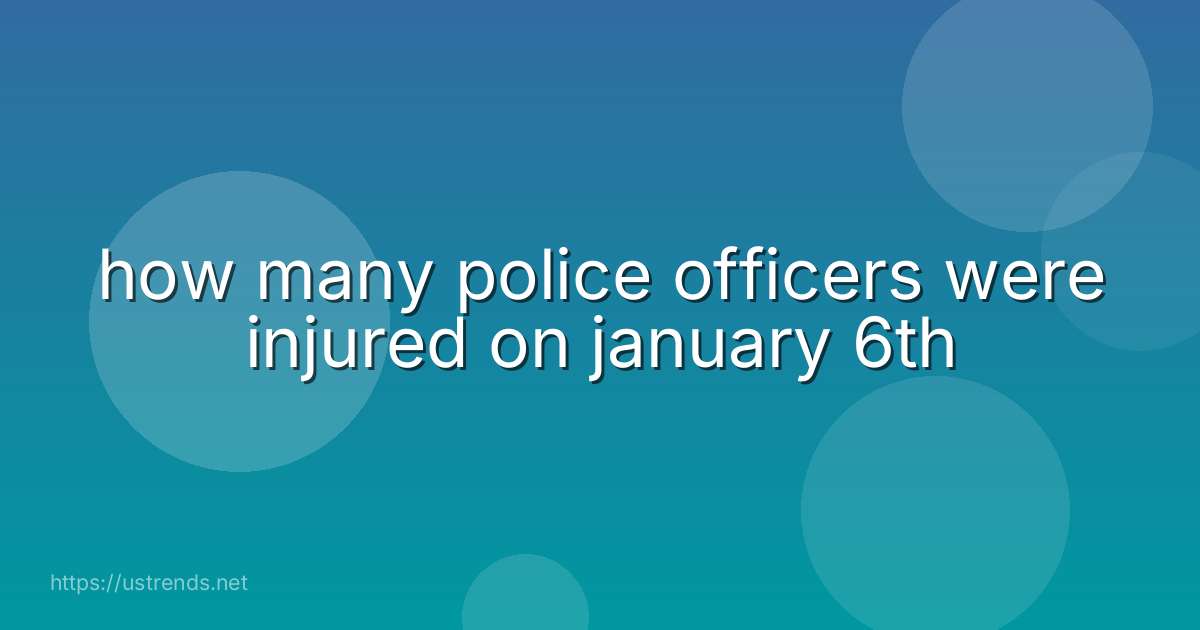 how many police officers were injured on january 6th