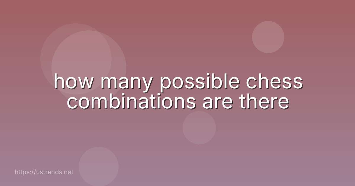 how many possible chess combinations are there