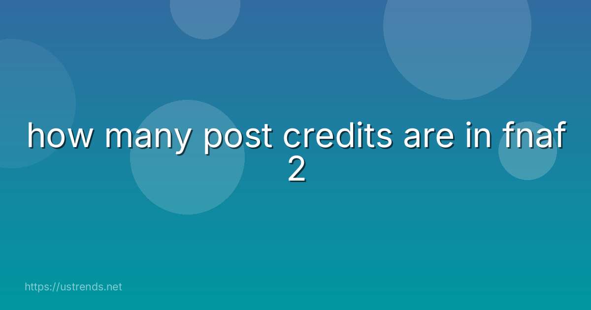 how many post credits are in fnaf 2