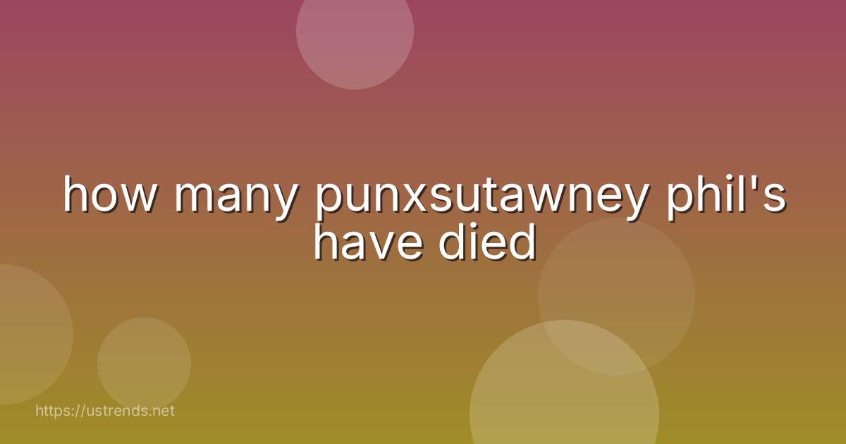 how many punxsutawney phil's have died