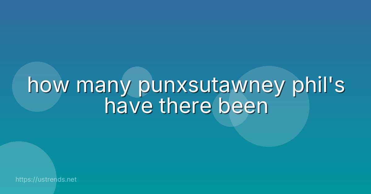 how many punxsutawney phil's have there been