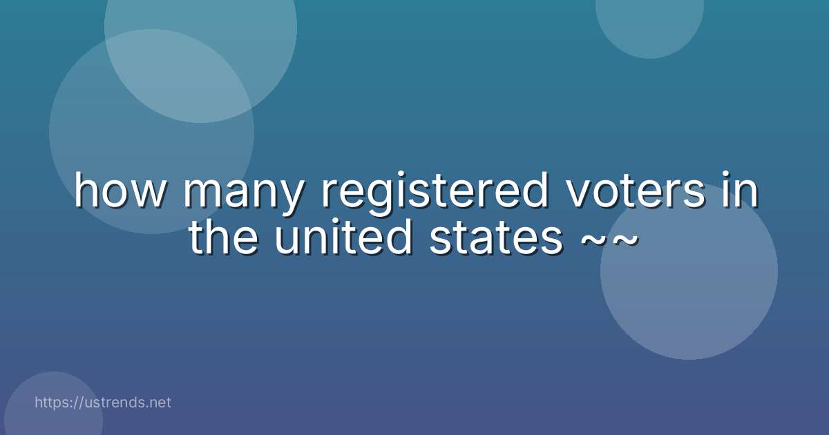 how many registered voters in the united states ~~