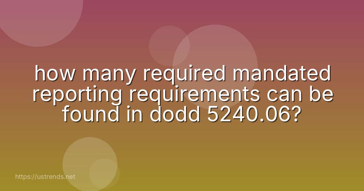 how many required mandated reporting requirements can be found in dodd 5240.06?