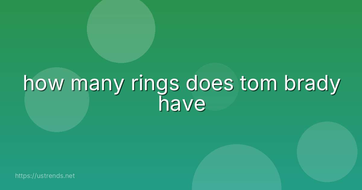 how many rings does tom brady have