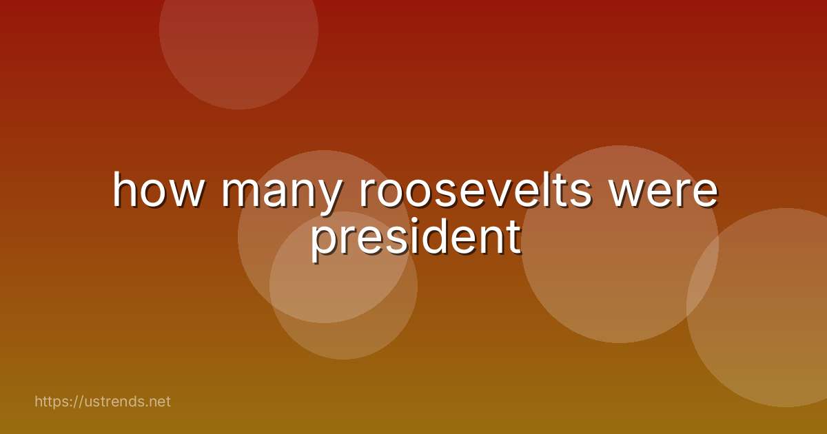 how many roosevelts were president