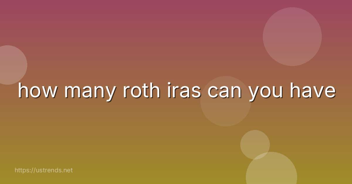 how many roth iras can you have
