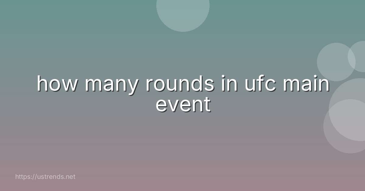 how many rounds in ufc main event