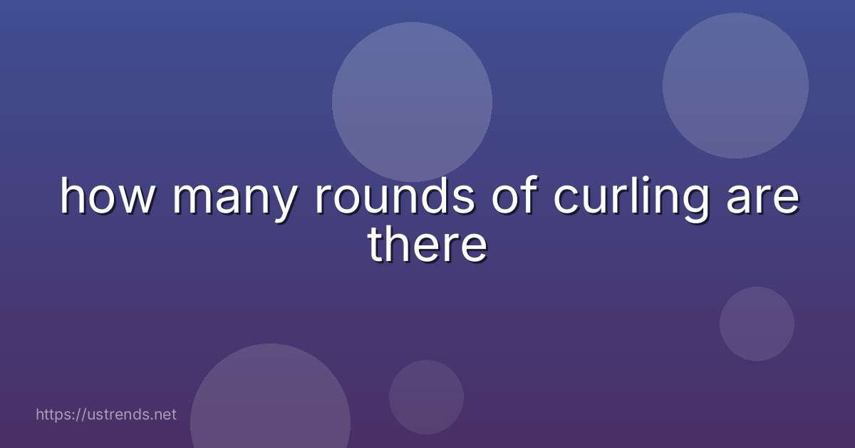 how many rounds of curling are there