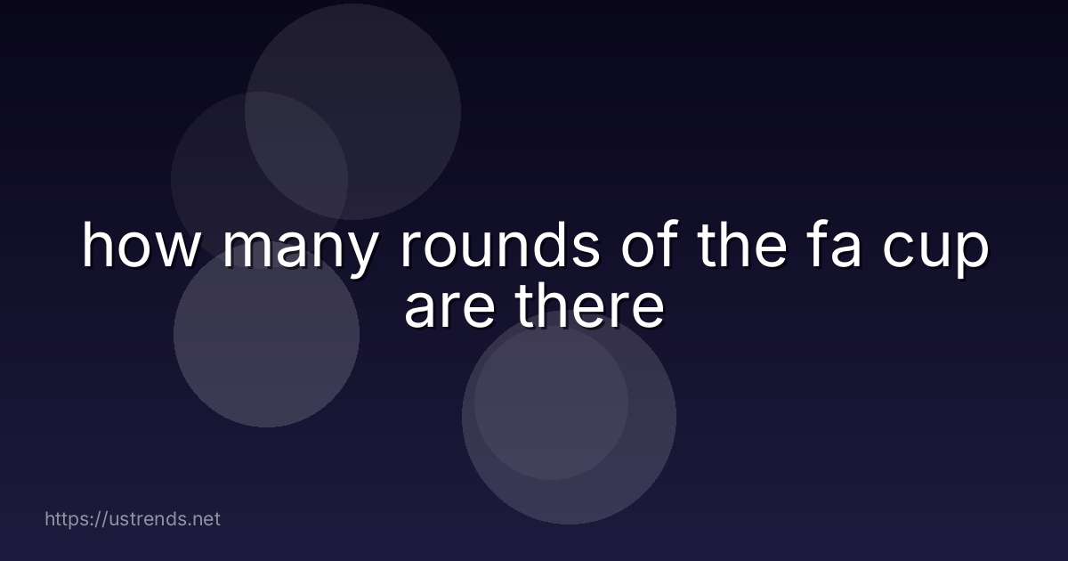 how many rounds of the fa cup are there