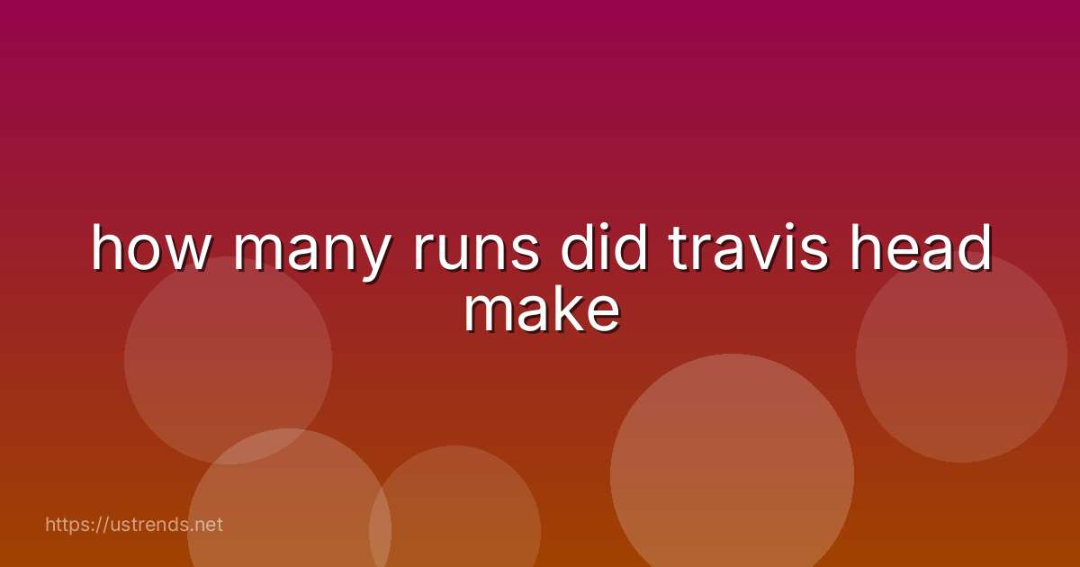 how many runs did travis head make