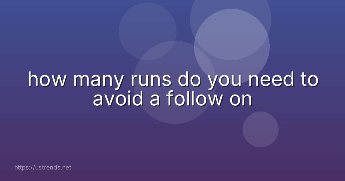 how many runs do you need to avoid a follow on