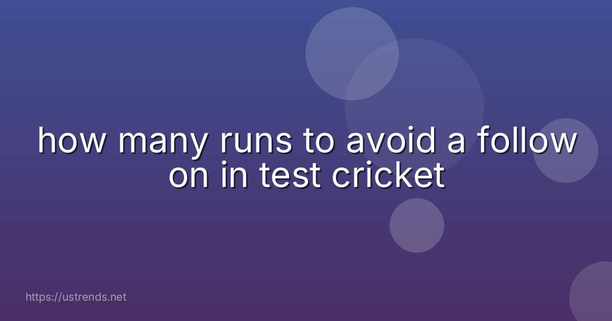 how many runs to avoid a follow on in test cricket