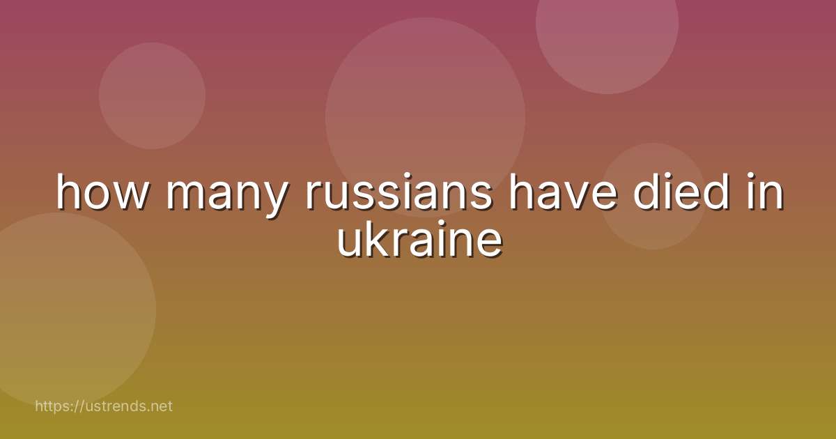 how many russians have died in ukraine
