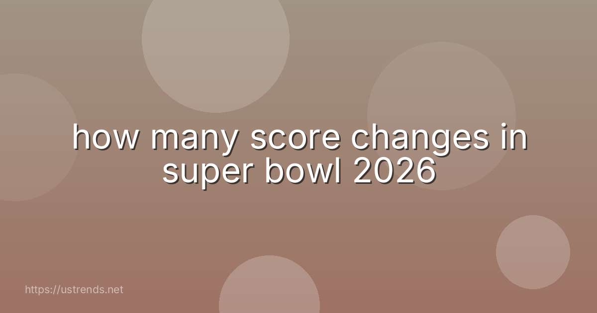 how many score changes in super bowl 2026