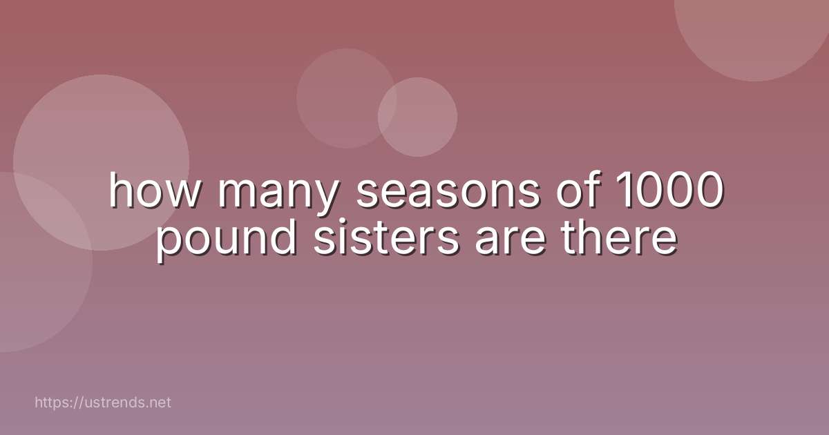 how many seasons of 1000 pound sisters are there
