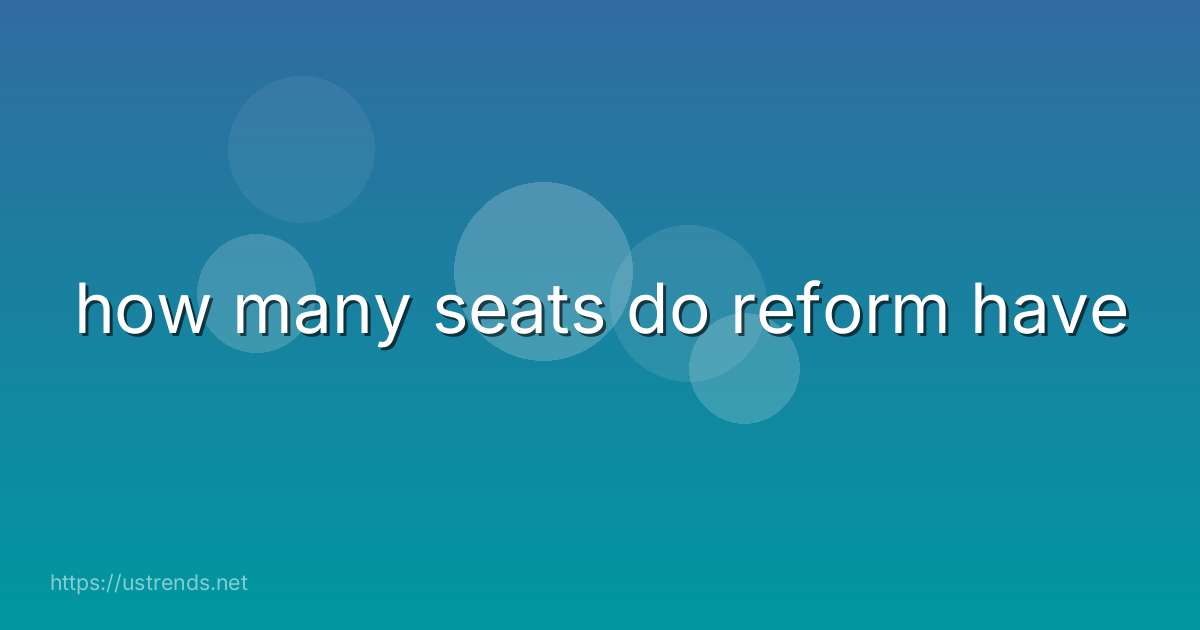 how many seats do reform have